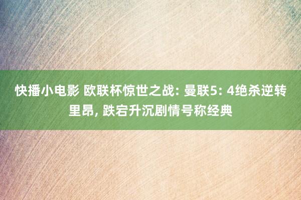 快播小电影 欧联杯惊世之战: 曼联5: 4绝杀逆转里昂， 跌宕升沉剧情号称经典