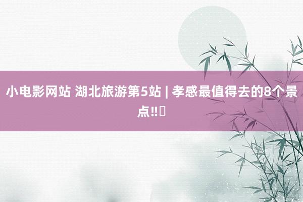 小电影网站 湖北旅游第5站 | 孝感最值得去的8个景点‼️